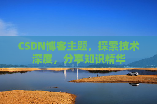 CSDN博客主题，探索技术深度，分享知识精华